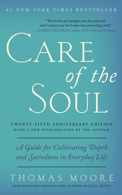 Care of the Soul: A Guide For Cultivating Depth and Sacredness in Everyday Life