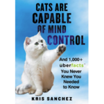 Cats Are Capable of Mind Control: And 1,000+ UberFacts You Never Knew You Needed to Know