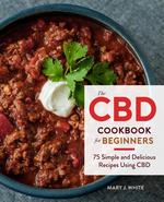CBD Cookbook for Beginners: 100 Simple and Delicious Recipes Using CBD