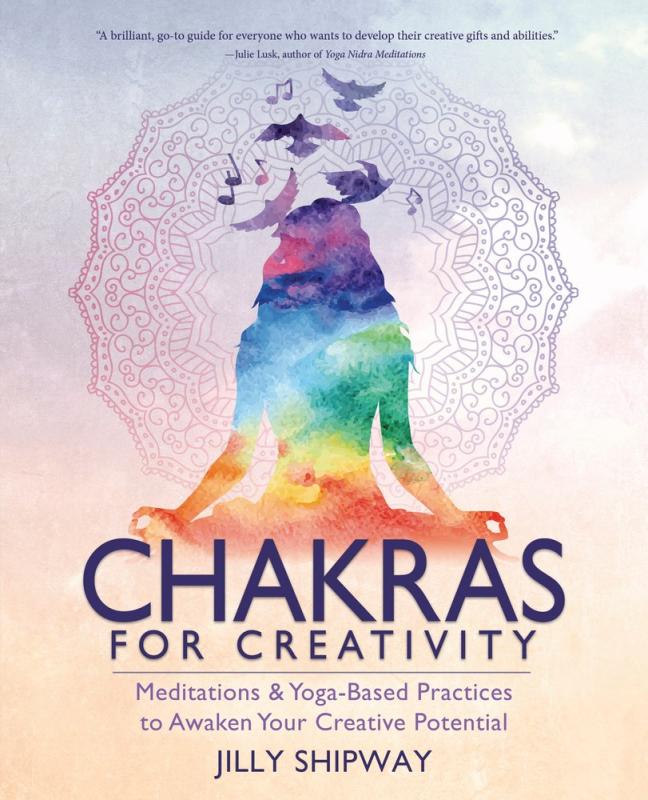 Chakras for Creativity: Meditations & Yoga-Based Practices to Awaken Your Creative Potential