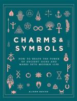 Charms & Symbols: How to Weave the Power of Ancient Signs & Marks into Modern Life