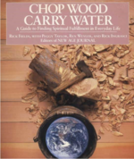 Chop Wood Carry Water: A Guide to Finding Spiritual Fulfillment in Everyday Life