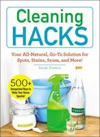 Cleaning Hacks: Your All-Natural, Go-To Solution for Spots, Stains, Scum, and More!