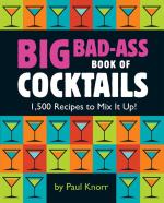 Big Bad-Ass Book of Cocktails : 1,500 Recipes to Mix It Up!