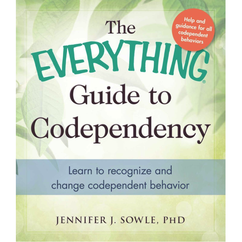 Everything Guide to Codependency: Learn to Recognize and Change Codependent Behavior
