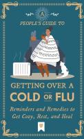 A People's Guide to Getting Over a Cold or Flu: Reminders and Remedies to Get Cozy, Rest, and Heal