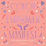 Color Empower Manifest: A Coloring Book to Empower Your Dreams