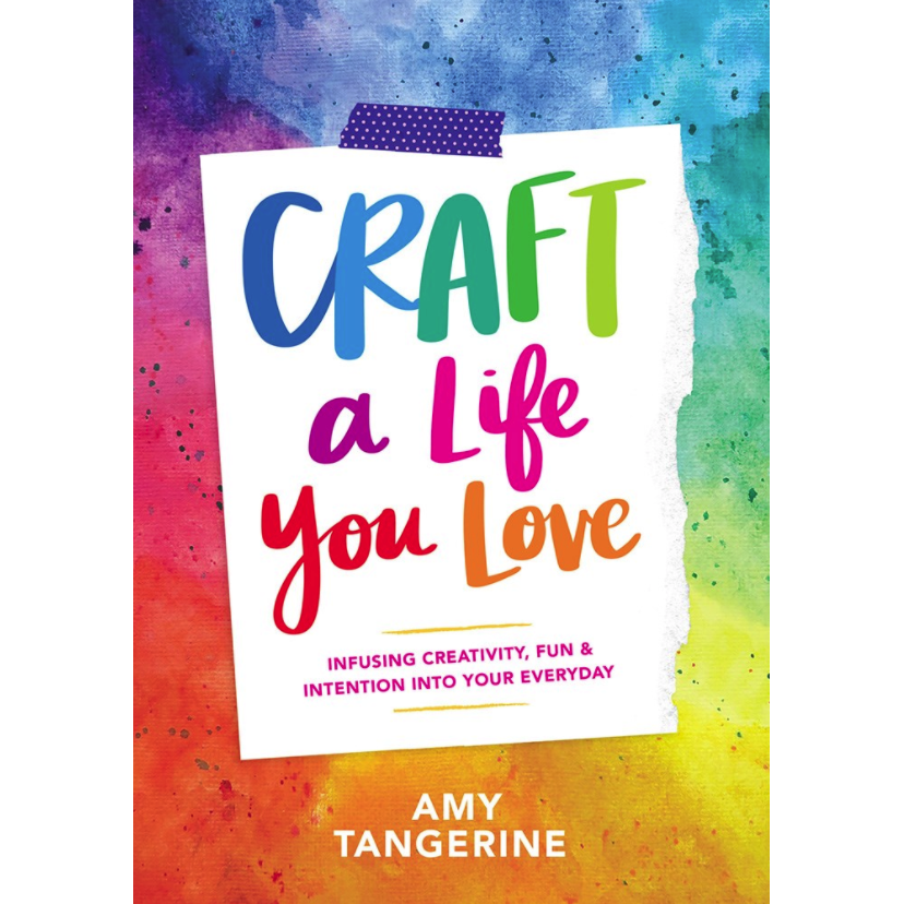 Craft a Life You Love: Infusing Creativity, Fun & Intention into Your Everyday