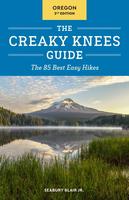 The Creaky Knees Guide Oregon, 2nd Edition: The 85 Best Hikes