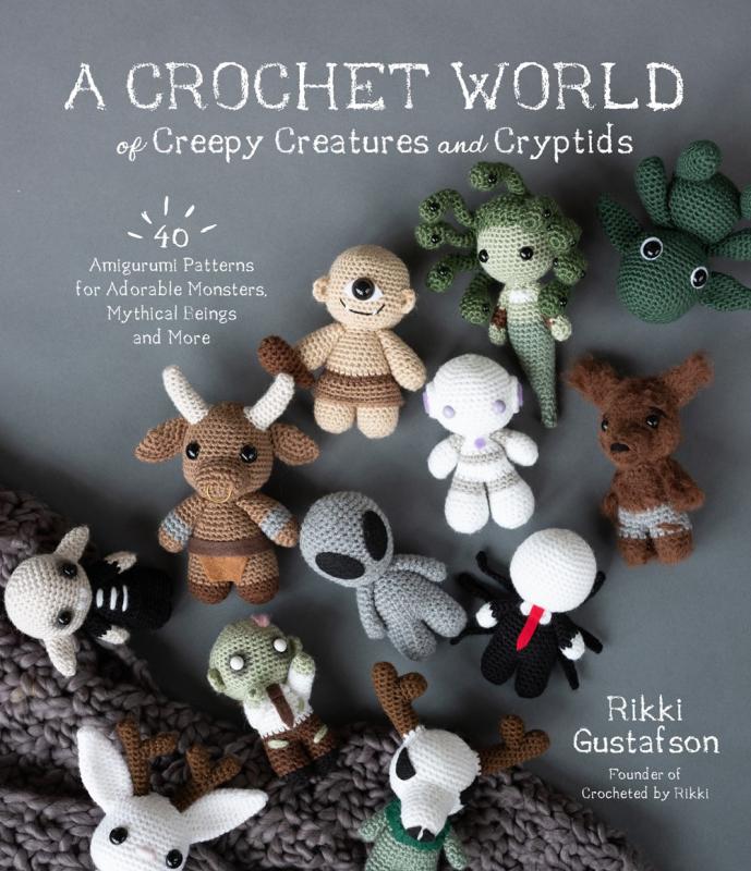 A Crochet World of Creepy Creatures and Cryptids: 49 Amigurumi Patterns for Adorable Monsters, Mythical Beings, and More