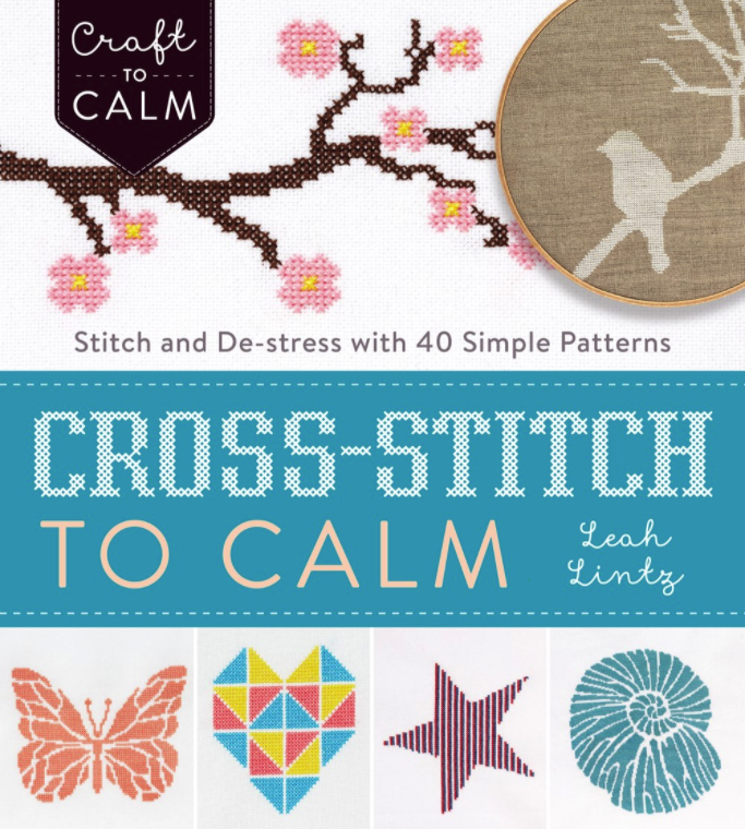 Cross-Stitch to Calm: Stitch and De-Stress with 40 Simple Patterns