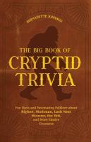 The Big Book of Cryptid Trivia: Fun Facts and Fascinating Folklore about Bigfoot, Mothman, Loch Ness Monster, The Yeti, and More Elusive Creatures