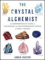 The Crystal Alchemist: A Comprehensive Guide to Unlocking the Transformative Power of Gems and Stones