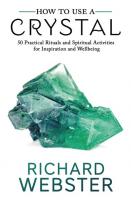 How to Use a Crystal: 50 Practical Rituals & Spiritual Activities for Inspiration and Wellbeing