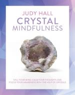 Crystal Mindfulness: Still Your Mind, Calm Your Thoughts, and Focus Your Awareness with the Help of Crystals