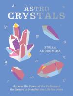 AstroCrystals: Harness the Power of the Zodiac and the Stones to Manifest the Life Your Want