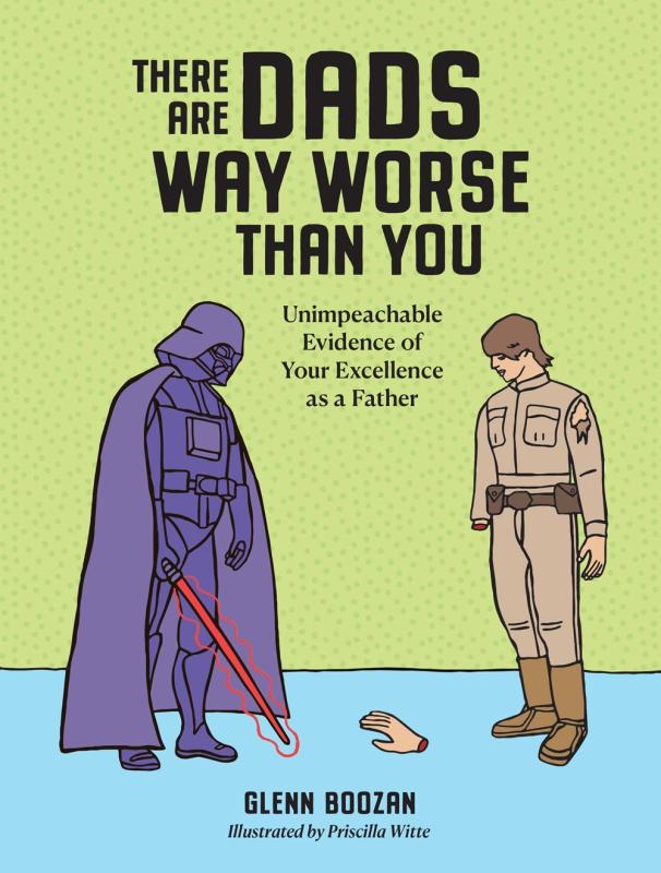 There Are Dads Way Worse Than You: Unimpeachable Evidence of Your Excellence as ...