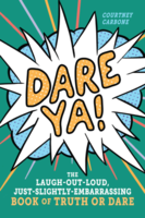 Dare Ya!: The Laugh-Out-Loud, Just-Slightly-Embarrassing Book of Truth or Dare