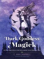 Dark Goddess Magick: Rituals and Spells for Reclaiming Your Feminine Fire