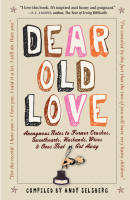 Dear Old Love: Anonymous Notes to Former Crushes, Sweethearts, Husbands, Wives, & Ones That Got Away