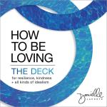 How to Be Loving: The Deck—For Resilience, Kindness, and All Kinds of Idealism