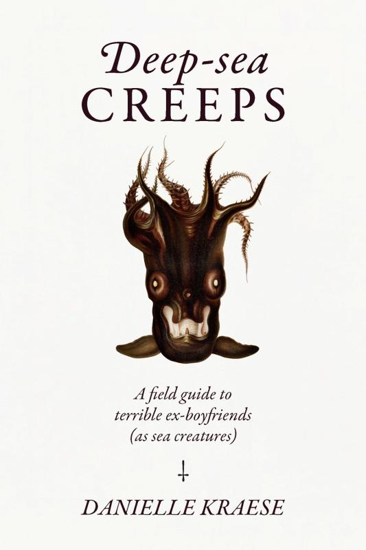 Deep-Sea Creeps: A Field Guide to Terrible Ex-Boyfriends (As Sea Creatures)