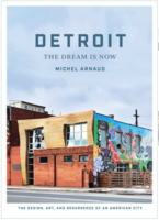 Detroit: The Dream Is Now - The Design, Art, and Resurgence of an American City
