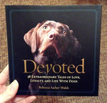 Devoted: 38 Extraordinary Tales of Love, Loyalty, and Life With Dogs
