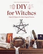 DIY For Witches: Make 22 Objects for Daily Magical Practice