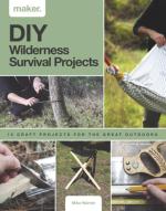 DIY Wilderness Survival Projects: 15 Step-By-Step Projects for the Great Outdoors