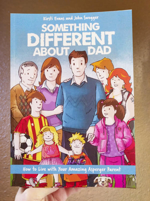 Something Different About Dad: How to Live with Your Amazing Asperger Parent