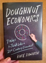 Doughnut Economics: 7 Ways to Think Like a 21st Century Economist