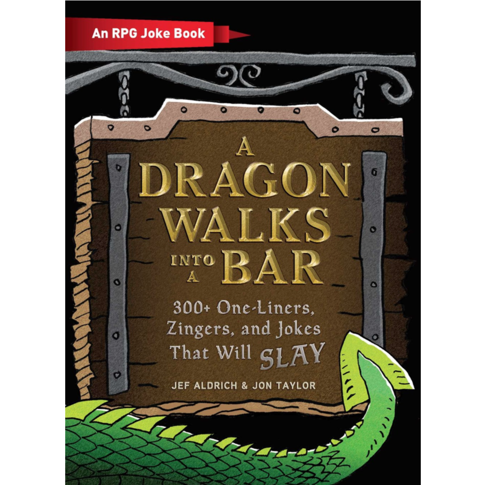 A Dragon Walks Into a Bar (An RPG Joke Book): 300+ One-Liners, Zingers, and Jokes that will Slay