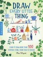 Draw Every Little Thing: Learn To Draw More Than 100 Everyday Items, From Food to Fashion