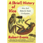 A Brief History of Vice: How Bad Behavior Built Civilization