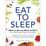 Eat to Sleep: What to Eat and When to Eat It for a Good Night's Sleep—Every Night