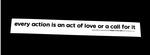 Sticker #426: every action is an act of love or a call for it