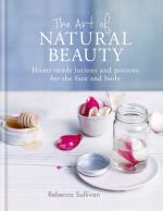 The Art of Natural Beauty: Home-Made Lotions and Potions for the Face and Body