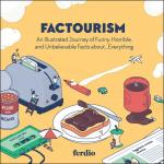 Factourism: An Illustrated Journey of Funny, Horrible, and Unbelievable Facts about…Everything