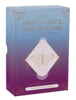 Grief, Grace, and Healing: Oracle Deck and Guidebook