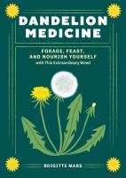 Dandelion Medicine: Forage, Feast, and Nourish Yourself with This Extraordinary Weed