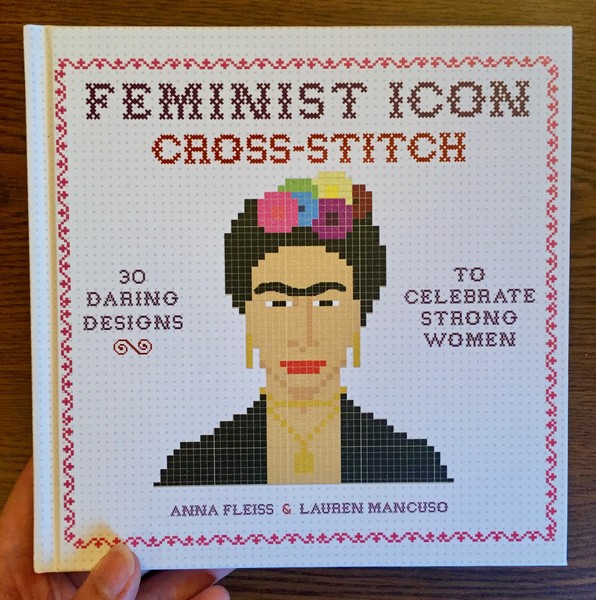 Feminist Icon Cross-Stitch: 30 Daring Designs to Celebrate Strong Women by Anna Fleiss and Lauren Mancuso [Frida Kahlo in cross-stitch]