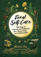 Feral Self-Care: 100 Ways to Liberate and Celebrate Your Messy, Wild, and Untamed Self