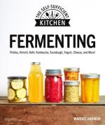 Fermenting: Pickles, Kimchi, Kefir, Kombucha, Sourdough, Yogurt, Cheese and More!