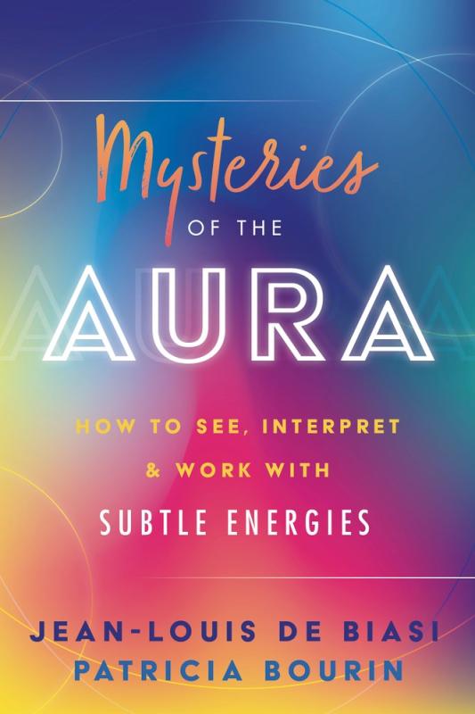 Mysteries of the Aura: How to See, Interpret & Work with Subtle Energies