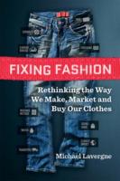 Fixing Fashion: Rethinking the Way We Make, Market, and Buy Our Clothes