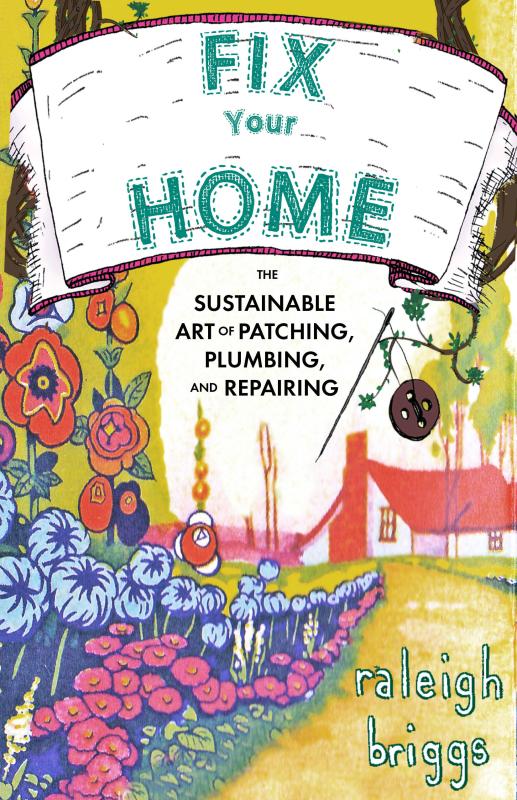 Fix Your Home: The Sustainable Art of Patching, Plumbing, and Repairing