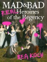 Mad & Bad: The Real Heroines of the Regency