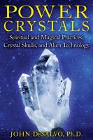 Power Crystals: Spiritual and Magical Practices, Crystal Skulls, and Alien Technology
