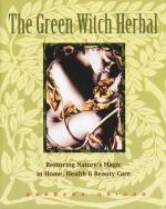 The Green Witch Herbal: Restoring Nature’s Magic in Home, Health, and Beauty Care